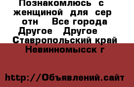 Познакомлюсь  с   женщиной  для  сер  отн. - Все города Другое » Другое   . Ставропольский край,Невинномысск г.